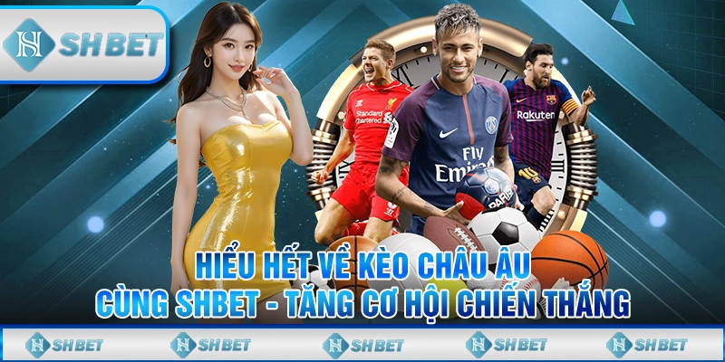 Hiểu Hết Về Kèo Châu Âu Cùng SHBET - Tăng Cơ Hội Chiến Thắng