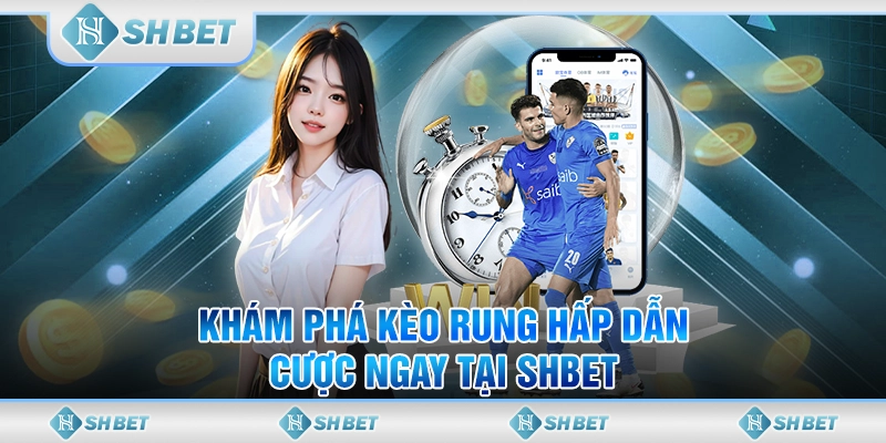 Khám Phá Kèo Rung Hấp Dẫn - Cược Ngay Tại SHBET