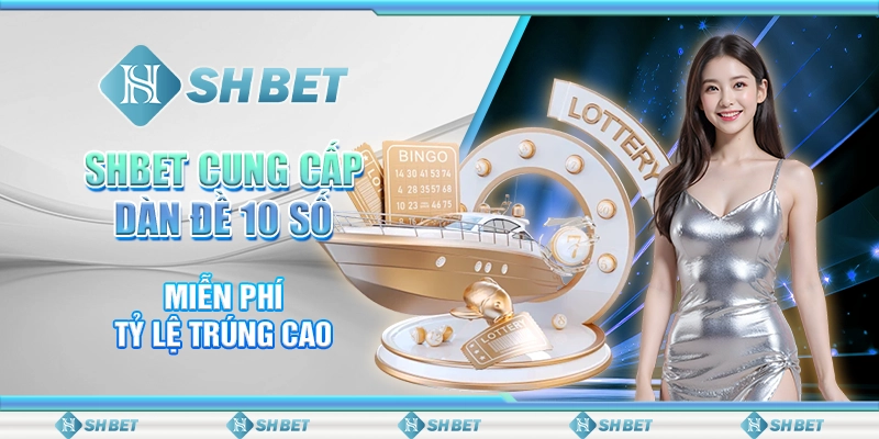 SHBET Cung Cấp Dàn Đề 10 Số Miễn Phí, Tỷ Lệ Trúng Cao