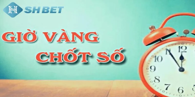 Kinh nghiệm từ cao thủ khi chơi giờ vàng chốt số