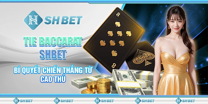 Tie Baccarat SHBET - Bí Quyết Chiến Thắng Từ Cao Thủ