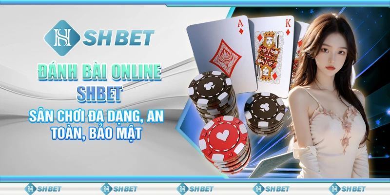 Đánh Bài Online SHBET - Sân Chơi Đa Dạng, An Toàn, Bảo Mật