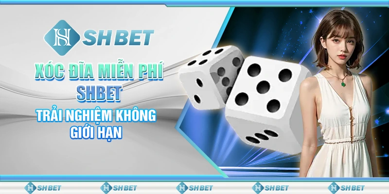 Xóc Đĩa Miễn Phí SHBET - Trải Nghiệm Không Giới Hạn