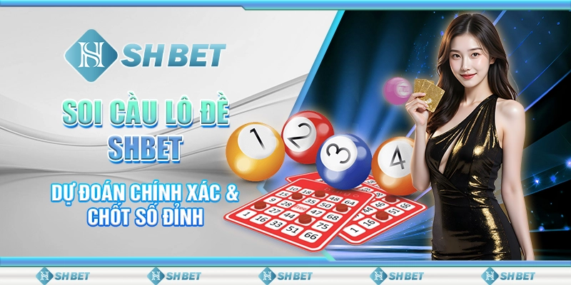 Soi Cầu Lô Đề SHBET - Dự Đoán Chính Xác & Chốt Số Đỉnh