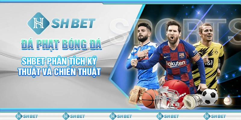Đá Phạt Bóng Đá - SHBET Phân Tích Kỹ Thuật Và Chiến Thuật