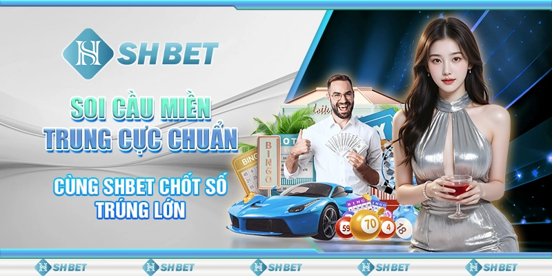 Soi Cầu Miền Trung Cực Chuẩn - Cùng SHBET Chốt Số Trúng Lớn