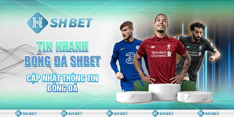 Tin Nhanh Bóng Đá SHBET - Cập Nhật Thông Tin Bóng Đá