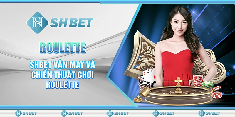 Roulette - SHBET Vận May Và Chiến Thuật Chơi Roulette