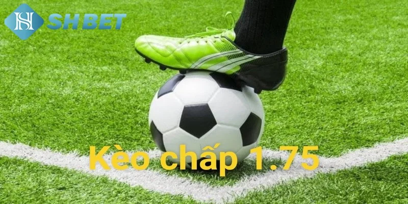 Giới thiệu về kèo chấp 1.75 trong cá cược