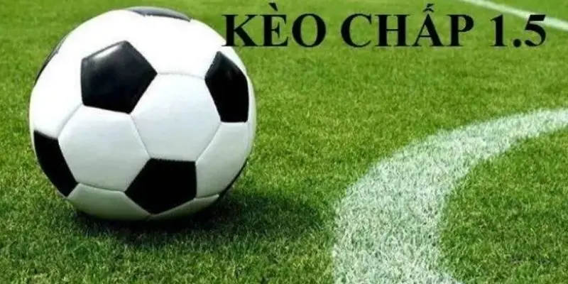 Tổng quan đôi nét về khái niệm của kèo cược chấp 1.5