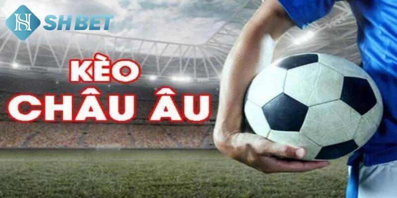 Cập nhật tỷ lệ kèo châu Âu mới nhất tại SHBET